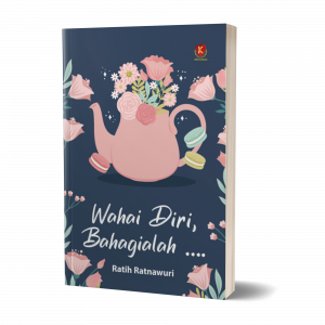 Wahai Diri, Bahagialah ...