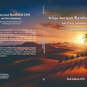 Belajar Dari Kisah Rasulullah SAW dan Para Sahabatnya, Membangun Karakter Unggul Berdasarakan Sirah Nabawiah dan Atsar Sahabat